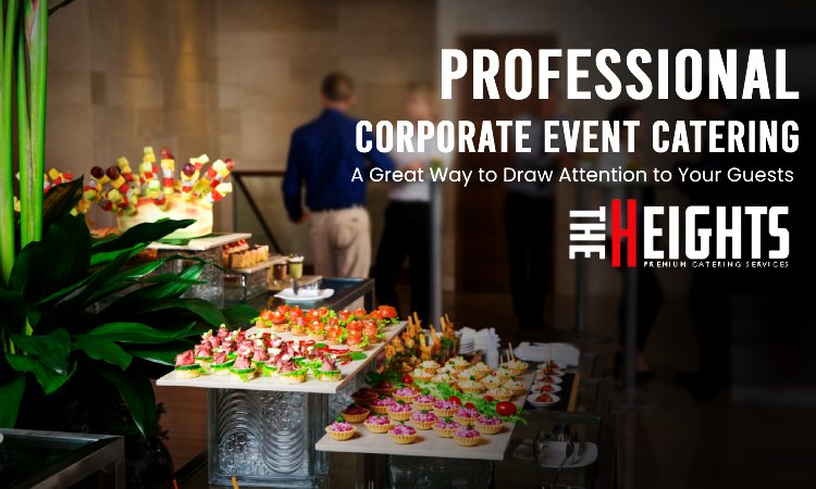 Professional Corporate Event Catering- A Great Way to Draw Attention to Your Guests