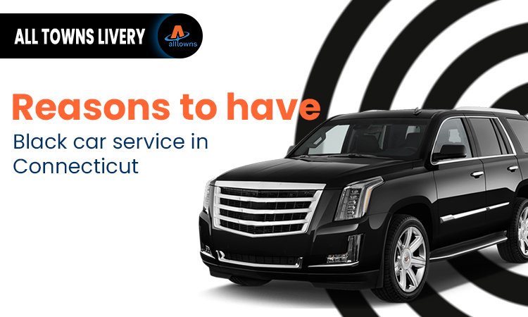 Reasons to have Black car service in Connecticut