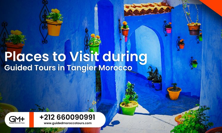 Places to Visit during Guided Tours in Tangier Morocco
