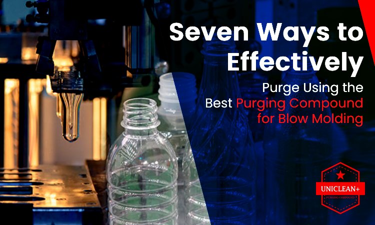 Seven Ways to Effectively Purge Using the Best Purging Compound for Blow Molding