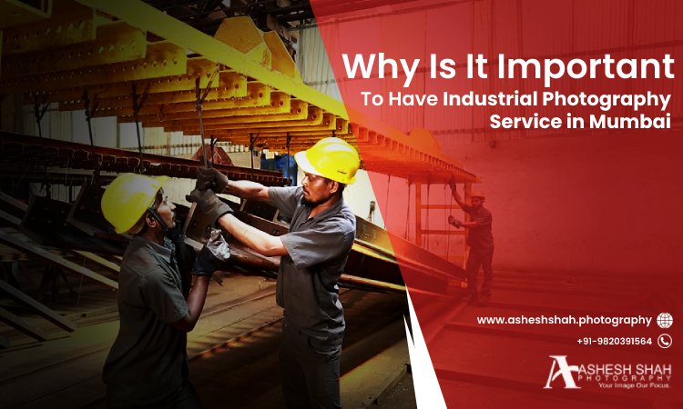 Why Is It Important To Have Industrial Photography Service in Mumbai