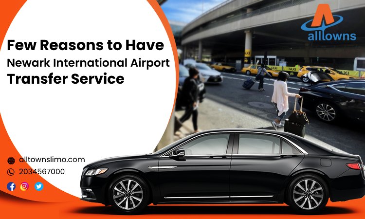 Few Reasons to Have Newark International Airport Transfer Service