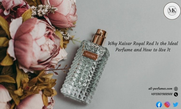 Why Kaisar Royal Red Is the Ideal Perfume and How to Use It