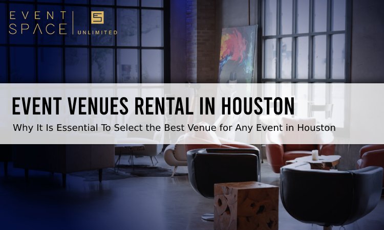 Why It Is Essential To Select the Best Venue for Any Event in Houston