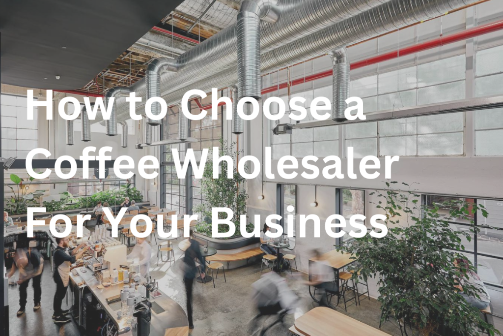 7 MustHaves When Picking a Coffee Wholesaler For Your Business